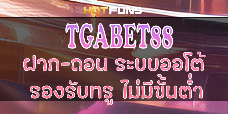 TGABET88 ฝาก-ถอนระบบออโต้