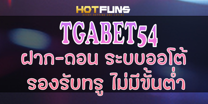 TGABET54 ฝาก-ถอนระบบออโต้
